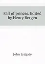 Fall of princes. Edited by Henry Bergen - Lydgate John