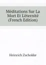 Meditations Sur La Mort Et L.eternite (French Edition) - Heinrich Zschokke