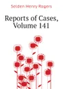 Reports of Cases, Volume 141 - Selden Henry Rogers