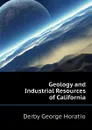 Geology and Industrial Resources of California - Derby George Horatio