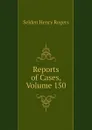 Reports of Cases, Volume 150 - Selden Henry Rogers