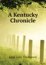 A Kentucky Chronicle - Gray John Thompson