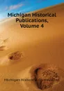 Michigan Historical Publications, Volume 4 - Michigan Historical Commission