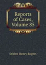 Reports of Cases, Volume 85 - Selden Henry Rogers