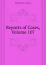 Reports of Cases, Volume 107 - Selden Henry Rogers