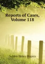 Reports of Cases, Volume 118 - Selden Henry Rogers