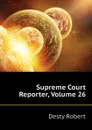 Supreme Court Reporter, Volume 26 - Desty Robert
