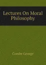 Lectures On Moral Philosophy - Combe George