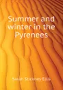 Summer and winter in the Pyrenees - Ellis Sarah Stickney