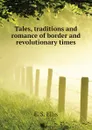 Tales, traditions and romance of border and revolutionary times - E. S. Ellis