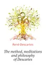 The method, meditations and philosophy of Descartes - René Descartes