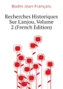 Recherches Historiques Sur L.anjou, Volume 2 (French Edition) - Bodin Jean François