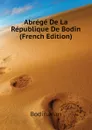 Abrege De La Republique De Bodin  (French Edition) - Bodin Jean