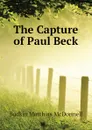 The Capture of Paul Beck - Bodkin Matthias McDonnell