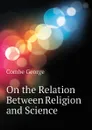 On the Relation Between Religion and Science - Combe George