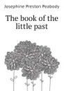 The book of the little past - Peabody Josephine Preston