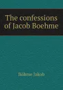 The confessions of Jacob Boehme - Böhme Jakob