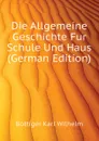 Die Allgemeine Geschichte Fur Schule Und Haus (German Edition) - Böttiger Karl Wilhelm