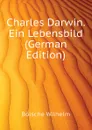 Charles Darwin. Ein Lebensbild (German Edition) - Bölsche Wilhelm