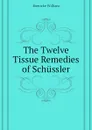 The Twelve Tissue Remedies of Schussler - Boericke William