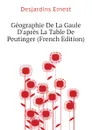 Geographie De La Gaule D.apres La Table De Peutinger (French Edition) - Desjardins Ernest