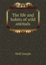 The life and habits of wild animals - Wolf Joseph