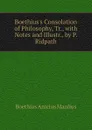 Boethius.s Consolation of Philosophy, Tr., with Notes and Illustr., by P. Ridpath - Boethius Anicius Manlius