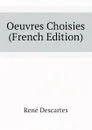 Oeuvres Choisies (French Edition) - René Descartes