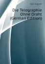 Die Telegraphie Ohne Draht (German Edition) - Righi Augusto