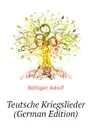 Teutsche Kriegslieder (German Edition) - Böttger Adolf