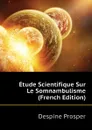 Etude Scientifique Sur Le Somnambulisme (French Edition) - Despine Prosper