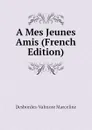 A Mes Jeunes Amis (French Edition) - Desbordes-Valmore Marceline