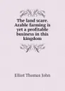 The land scare. Arable farming is yet a profitable business in this kingdom - Elliot Thomas John