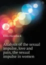 Analysis of the sexual impulse, love and pain, the sexual impulse in women - Ellis Havelock