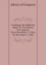 Catalogue Of Additions Made To The Library Of Congress, From December 1, 1864, To December 1, 1865 - Library of Congress