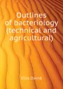 Outlines of bacteriology (technical and agricultural) - Ellis David