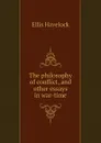 The philosophy of conflict, and other essays in war-time - Ellis Havelock