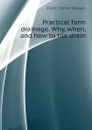 Practical farm drainage. Why, when, and how to tile drain - Elliott Charles Gleason