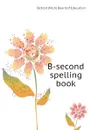 B-second spelling book - Detroit (Mich) Board of Education