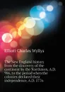 The New England history from the discovery of the continent by the Northmen, A.D. 986, to the period when the colonies declared their independence, A.D. 1776 - Elliott Charles Wyllys