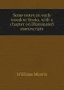 Some notes on early woodcut books, with a chapter on illuminated manuscripts - William Morris