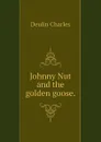 Johnny Nut and the golden goose. - Deulin Charles