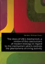 The story of life.s mechanism, a review of the conclusions of modern biology in regard to the mechanism which controls the phenomena of living activity - H.W. Conn