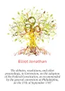 The debates, resolutions, and other proceedings, in Convention, on the adoption of the Federal Constitution, as recommended by the general convention at Philadelphia, on the 17th of September 1787 - Elliot Jonathan