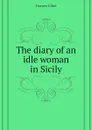 The diary of an idle woman in Sicily - Elliot Frances