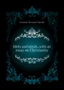 Idols and ideals, with an essay on Christianity - Conway Moncure Daniel