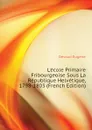 L.ecole Primaire Fribourgeoise Sous La Republique Helvetique, 1798-1803 (French Edition) - Dévaud Eugène