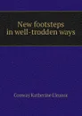 New footsteps in well-trodden ways - Conway Katherine Eleanor