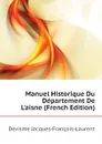 Manuel Historique Du Departement De L.aisne (French Edition) - Devisme Jacques-François-Laurent