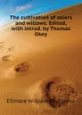 The cultivation of osiers and willows. Edited, with introd. by Thomas Okey - Ellmore William Paulgrave